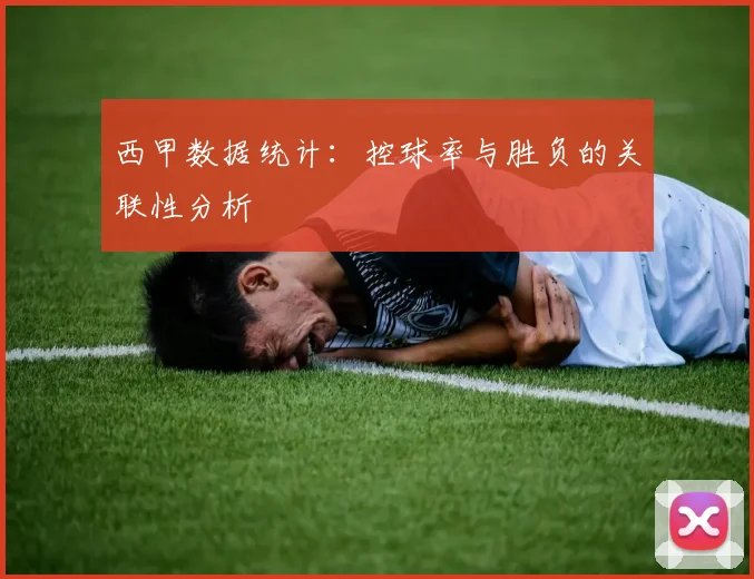 西甲数据统计：控球率与胜负的关联性分析
