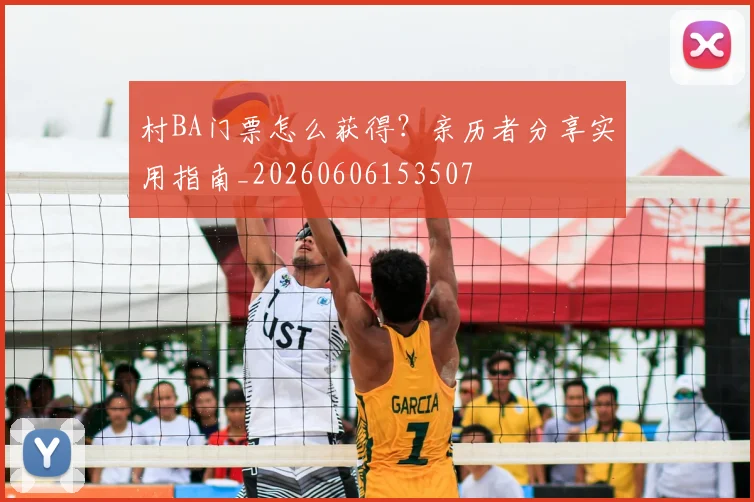 村BA门票怎么获得?亲历者分享实用指南_20260606153507