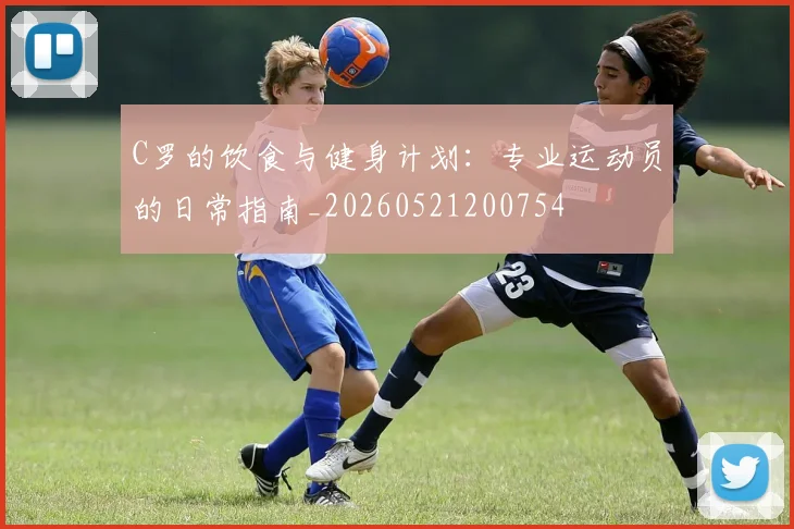C罗的饮食与健身计划:专业运动员的日常指南_20260521200754