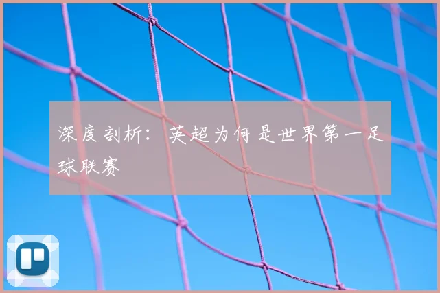 深度剖析:英超为何是世界第一足球联赛