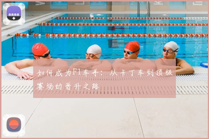 如何成为F1车手:从卡丁车到顶级赛场的晋升之路