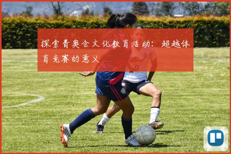 探索青奥会文化教育活动:超越体育竞赛的意义