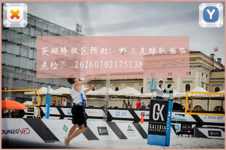 英超降级区预测：哪三支球队面临危险？_20260702175138